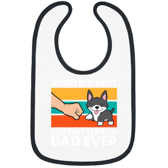 Boston Terrier Pet Worlds bests Boston Terrier Dad Ever Bibs