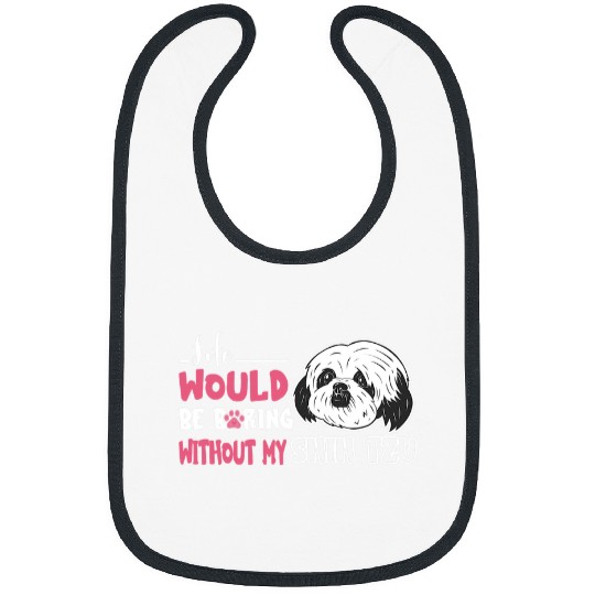 Shih Tzu Pet Life Would Be Boring Shih Tzu Bibs