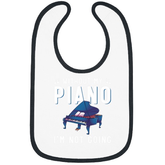 Funny Piano Without My Piano Im Not Going Musician Pianist Funny Piano Bibs