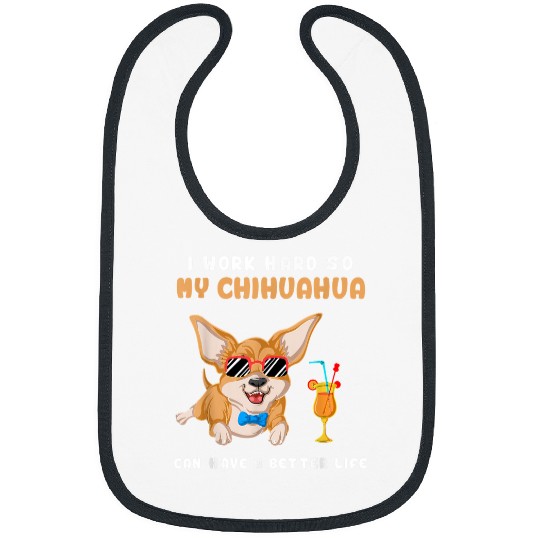 Chihuahua Pet I Work Hard So My Chihuahua Can Have A Better Life Funny 9 Bibs