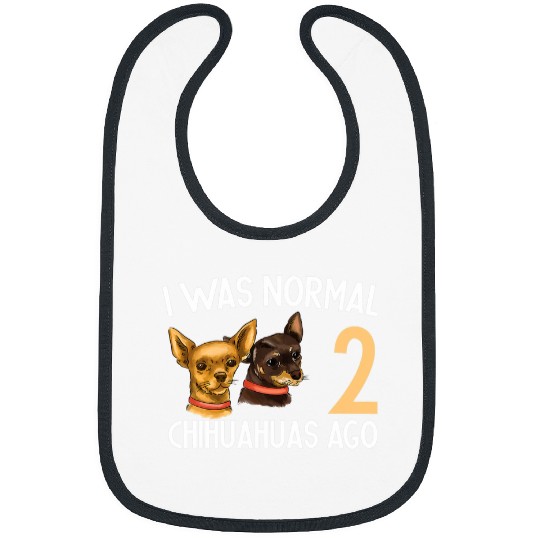 Chihuahua Pet I Was Normal 2 Chihuahuas Ago Hilarious Chihuahua Dogs Lover 1 Bibs