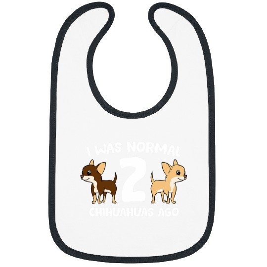 Chihuahua Pet I Was Normal 2 Chihuahuas Ago Love Chihuahua Dogs Bibs
