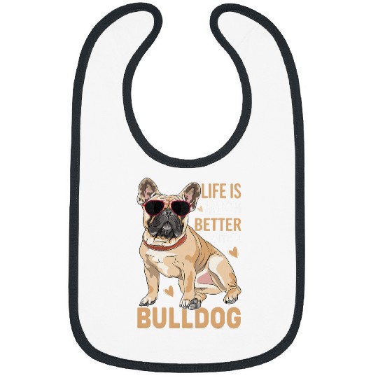 French Bulldog Pet Frenchie Dog Life Is Much Better With A Bulldog Lovers 130 Bibs