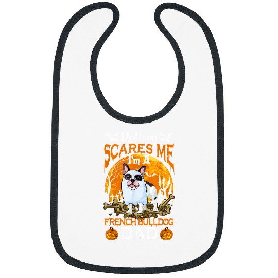 French Bulldog Pet Frenchie Dog Nothing Scares Me Im A French Bulldog Dad 6 Bibs