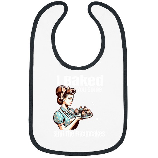 Funny vintages Housewife I Baked You Some Shut The Fucupcakes 23 Bibs