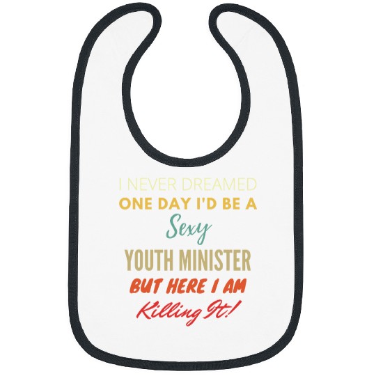 I Never Dreamed One Day Id Be A Sexy Youth Minister Bibs