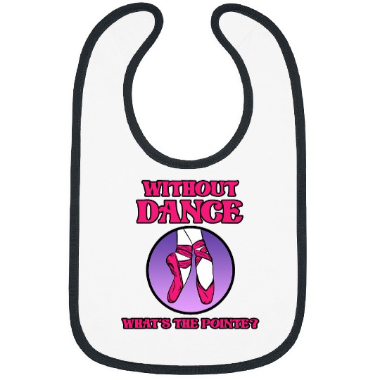 Without Dance Whats Pointe Ballerina Dancer Ballet Graphic Bibs