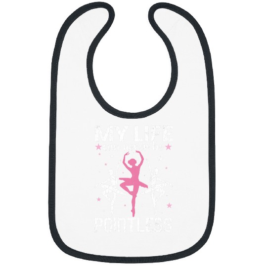 Life Can Never Be Pointeless Ballet Ballerina Dancer Graphic Bibs