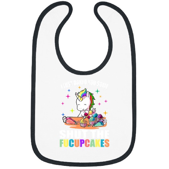 Unicorn Pet I Just Baked You Some Shut The Fucupcakes Unicorn Cute Funny 88 Bibs