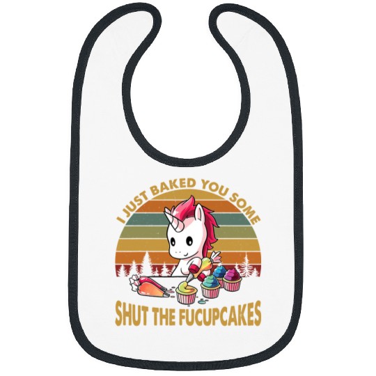 Unicorn Pet I Just Baked You Some Shut The Fucupcakes vintages Unicorn1 Bibs