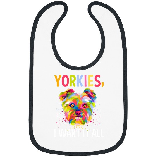 Yorkies I Want It All Yorkshire Terrier Dog Breed Bibs