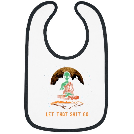 Aliens UFO Let That Shit Go Funny Alien Buddha Gift Idea Bibs