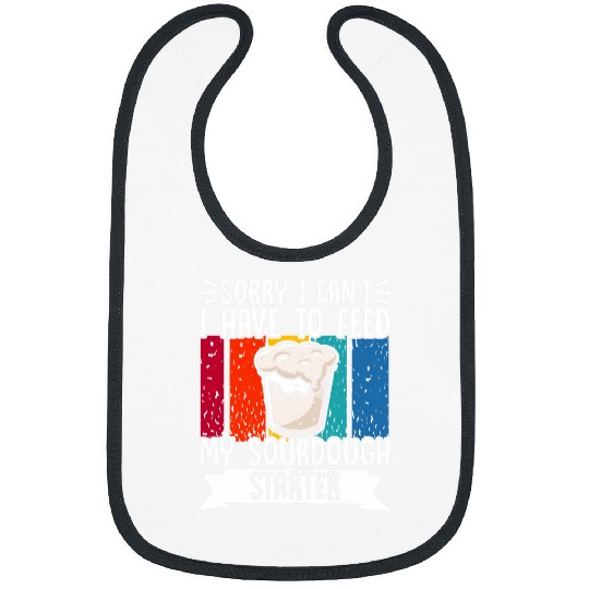 Sorry I Cant I Have To Feed My Sourdough Starter 10 Bibs