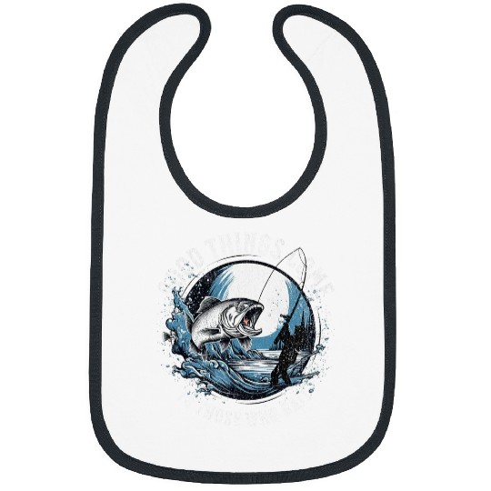 Fishing Fun Good Things Come To Those Who Bait Fishermen Fish Lover Bibs