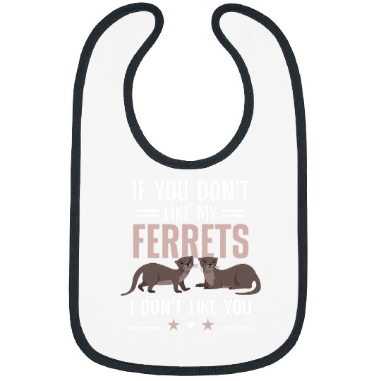 Ferret Pet If You Dont Like My Ferrets I Dont Like You Ferret Lover Bibs