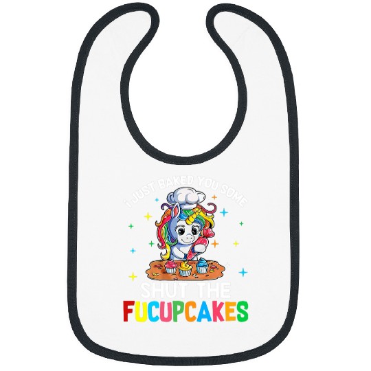Unicorn Pet Funny I Just Baked You Some Shut The Fucupcakes Bibs
