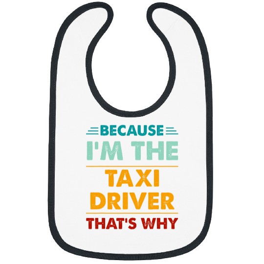 Profession Because Im The Taxi Driver Thats Why Bibs