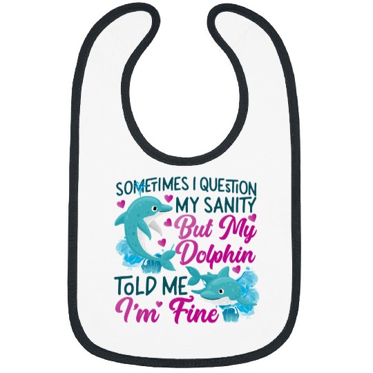 Dolphin Pet Gift Sometimes I Question My Sanity But My Dolphin Told Bibs