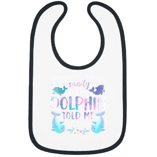 Dolphin Pet Gift Sometimes I Question My Sanity But My Dolphin Told 9 Bibs