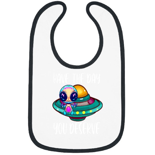 Aliens UFO Cute Have The Day You Deserve For Alien Lovers Motivational Bibs