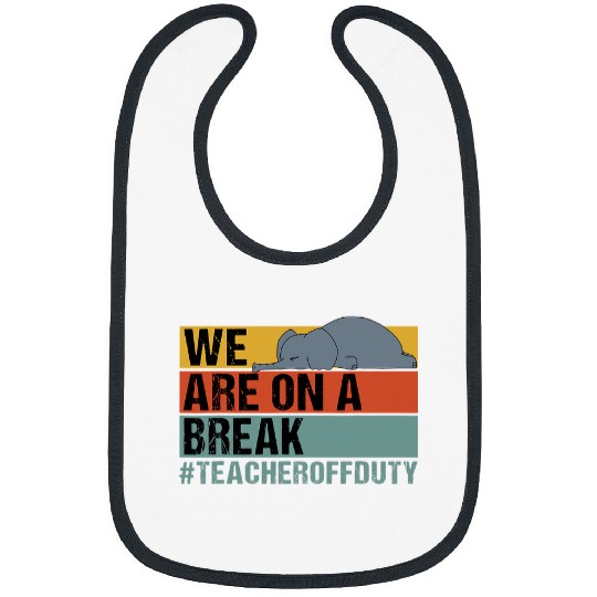 Elephant Mammal We Are On A Break Funny Teacher Elephant Off Duty Bibs