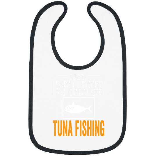 Fishing Fun Sorry I Wasnt Listening I Was Thinking Tuna Fishing Bibs