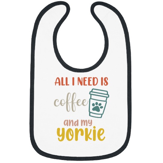Yorkshire Pet Terrier Dog All I Need Is Coffee And My Yorkie 1 Bibs