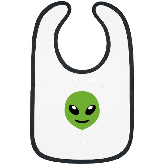 Aliens UFO Humans Are Stupid Have A Nice Day Smile Message Bibs