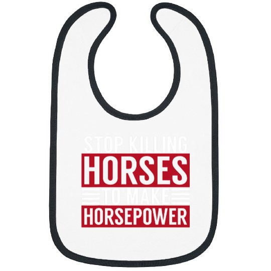 Horse Pet Stop Killing Horses To Make Horsepower Funny Sarcastic Quote Bibs