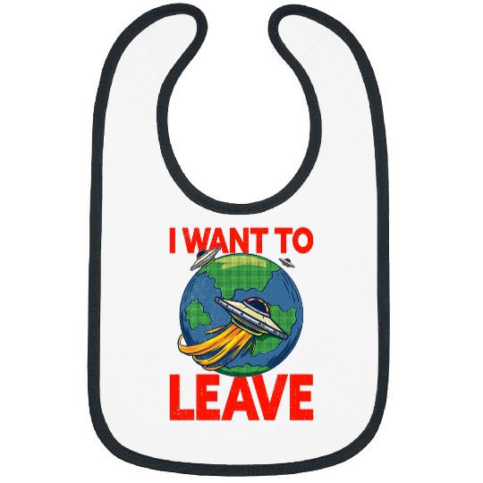 Aliens UFO I Want To Leave 2Funny Ufo Alien Quote Bibs