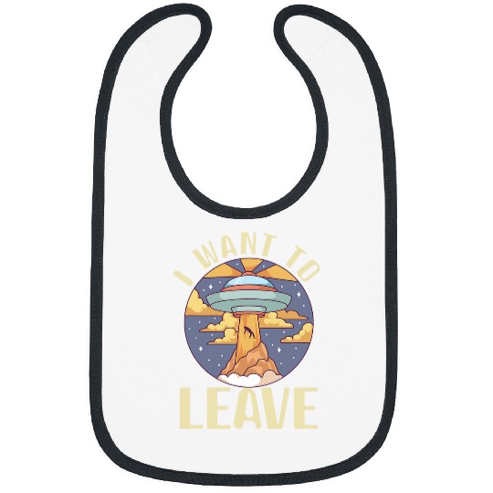 Aliens UFO I want To Leave Alien Spaceship Extraterrestrial Spaceship Bibs