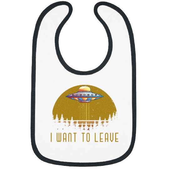Aliens UFO I Want To Leave UFO Alien Abduction Extraterrestrial Bibs