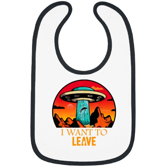 Aliens UFO I Want To Leave Funny UFO Abduction Extraterrestrial Alien 22 Bibs