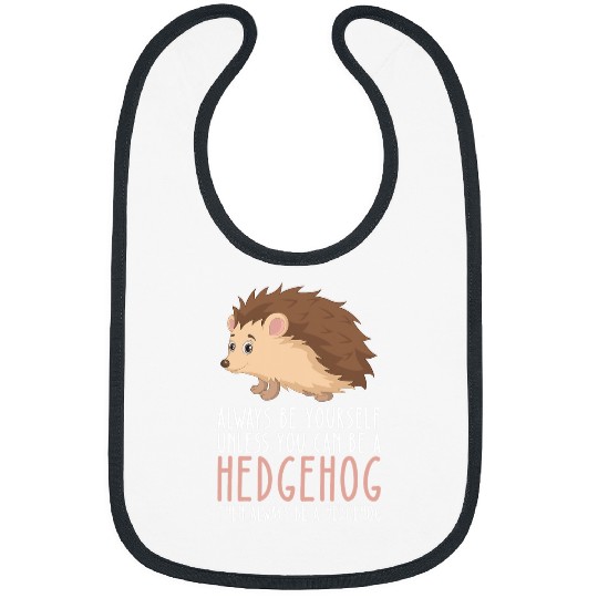 Hedgehog Pet Be Yourself Always And Be A Hedgehog Bibs