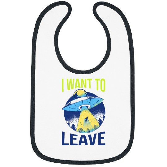 Aliens UFO I Want To Leave Funny Alien Believers UFO Spaceship Area 51 Bibs
