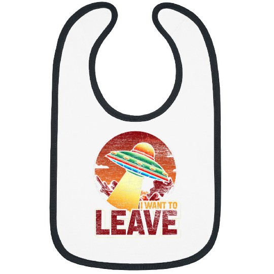 Aliens UFO I Want To Leave Funny UFO Abduction Extraterrestrial Alien 21 Bibs