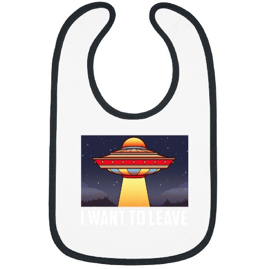 Aliens UFO I Want To Leave Funny UFO Abduction Extraterrestrial Alien 32 Bibs