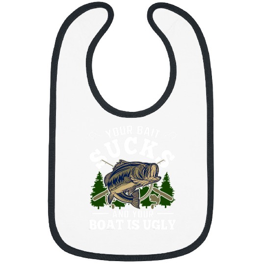 Fishing Fun Your Bait Sucks And Your Boat Is Ugly Fishing Fisherman Bibs