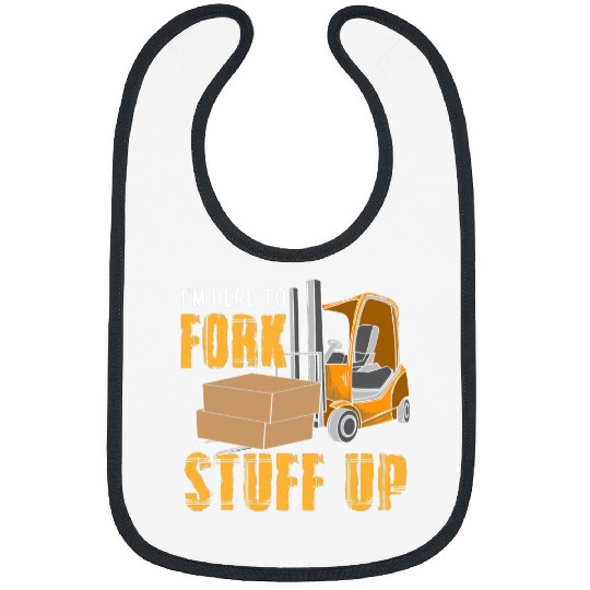 Forklift Fun Im Here To Fork Stuff Up Funny Forklift Operator Bibs