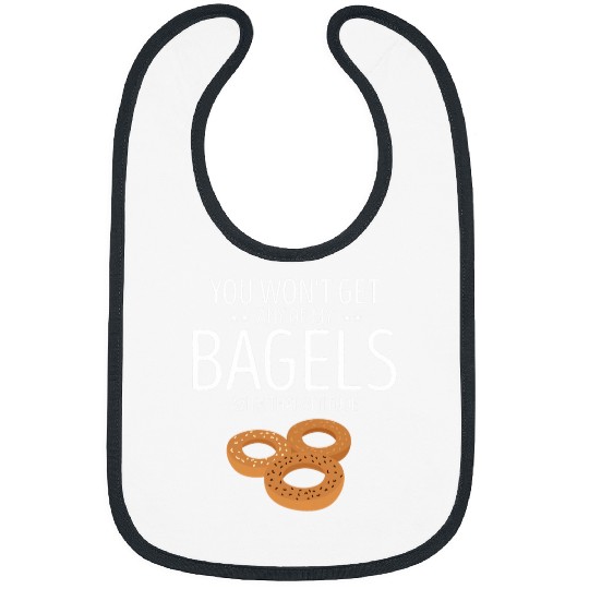 Bagel You Wont Get Any Of My Bagels Baking Baker Bagels Bibs