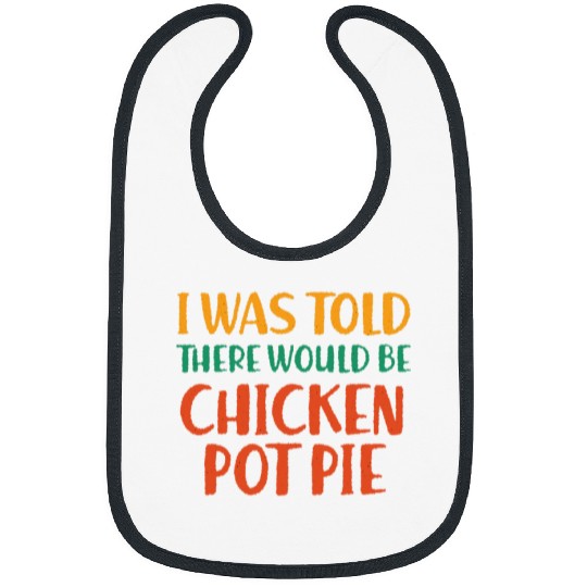 Chicken Pet I Was Told There Would Be Chicken Pot Pie Funny Food Humor Bibs