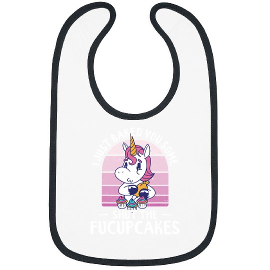 Unicorn Pet I Just Baked You Some Shut The Fucupcakes Unicorn 66 Bibs