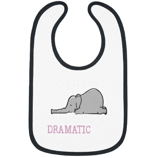 Elephant Pet I ll Get Over It I Just Need To Be Dramatic First 3 Bibs