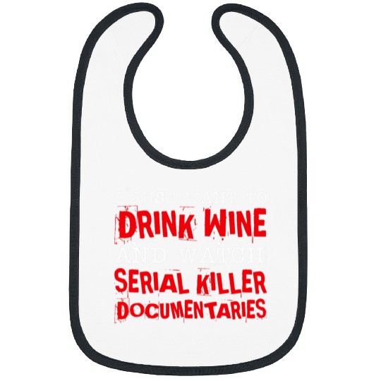 Wines Fun Just Want To Drink Wines Watch Serial Killer Documentaries Bibs