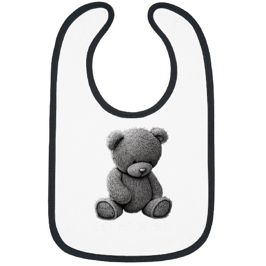 Bear Pet Let Me Be Sad Stuffed Bear Mental Health Depression Sadness Bibs