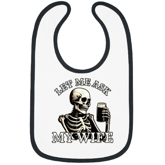 Beer Fun Let Me Ask My Wife Permission Funny Husband Skeletons Beer 1 Bibs
