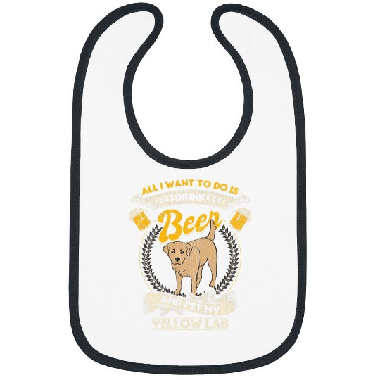 Beer Fun All I Want To Do Is Drink Beer And Pet My Yellow Lab Funny Bibs