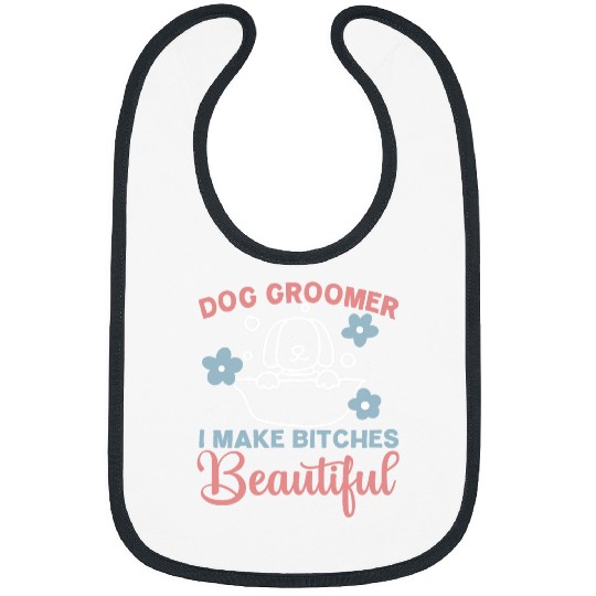 Dog Groomer I Make Bitches Beautiful Pet Grooming Fur Artist Bibs