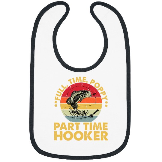 Fishing Full Time Poppy Part Time Hooker Funny Fathers Day Bibs