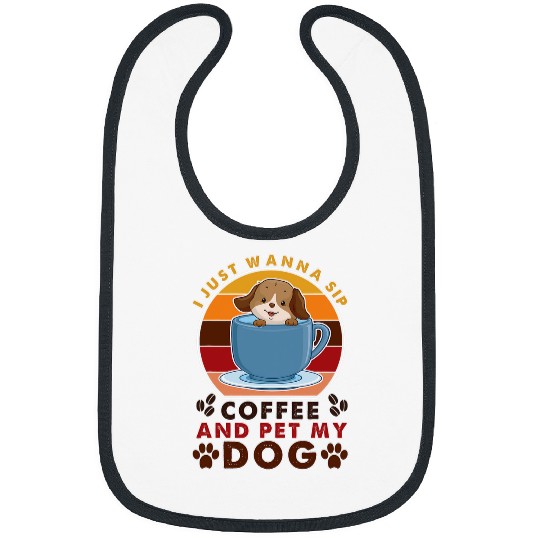 Coffee Fun I Just Wanna Sip Coffee And Pet My Dog Funny Bibs